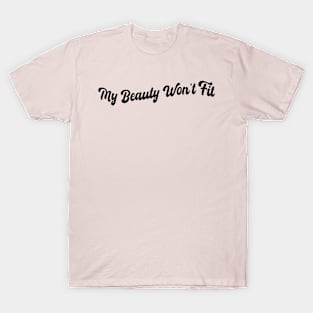 My beauty won't fit T-Shirt